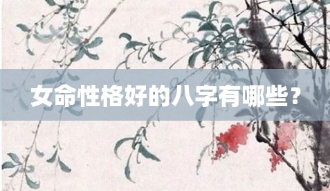 女命有什么好性格的八字？日禄透出的女性温和友善